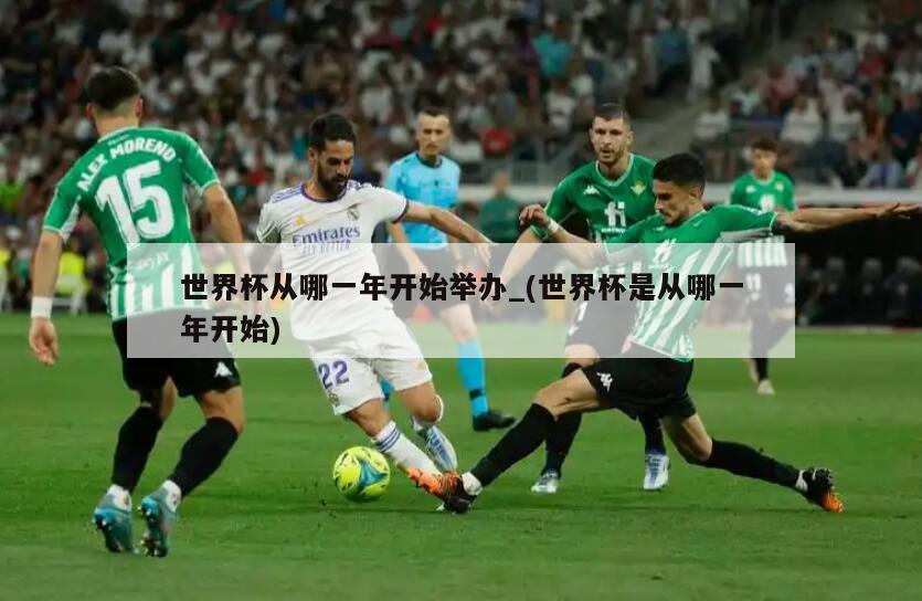 世界杯从哪一年开始举办_(世界杯是从哪一年开始)