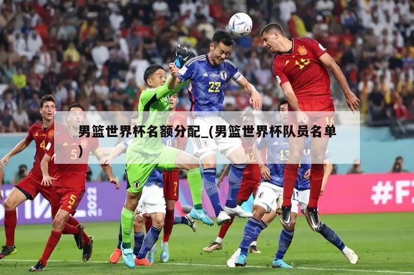 男篮世界杯名额分配_(男篮世界杯队员名单)