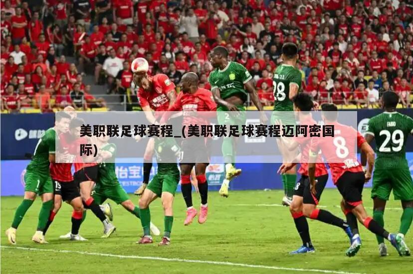 美职联足球赛程_(美职联足球赛程迈阿密国际)