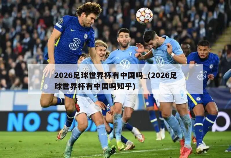 2026足球世界杯有中国吗_(2026足球世界杯有中国吗知乎)