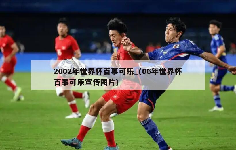 2002年世界杯百事可乐_(06年世界杯百事可乐宣传图片)