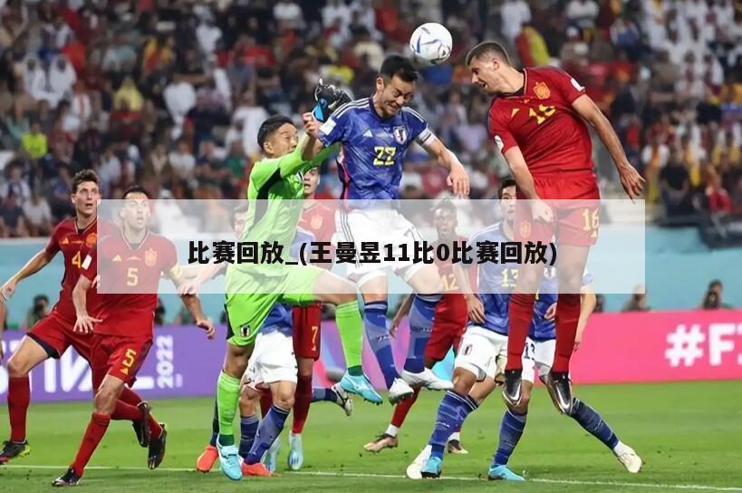 比赛回放_(王曼昱11比0比赛回放)