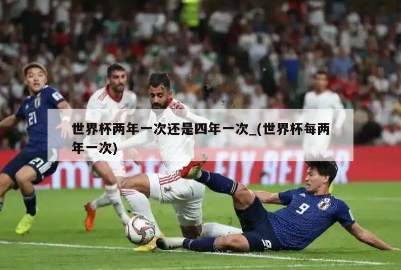 世界杯两年一次还是四年一次_(世界杯每两年一次)