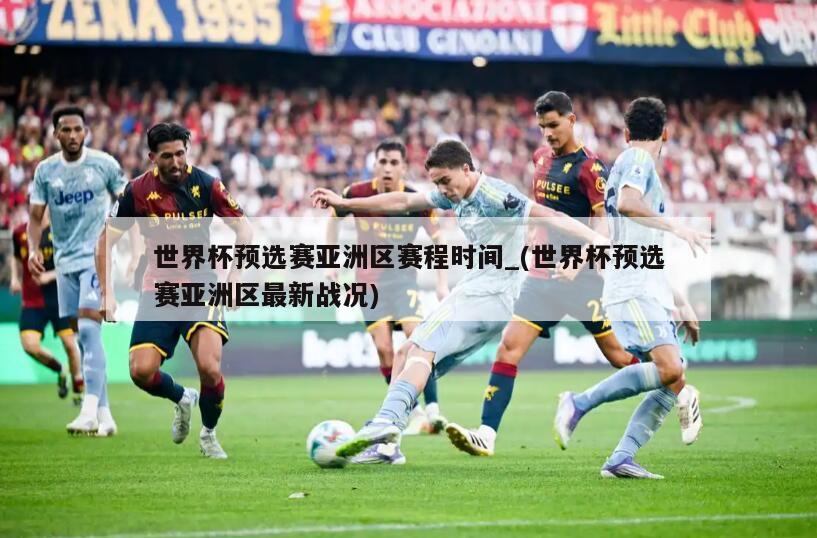 世界杯预选赛亚洲区赛程时间_(世界杯预选赛亚洲区最新战况)