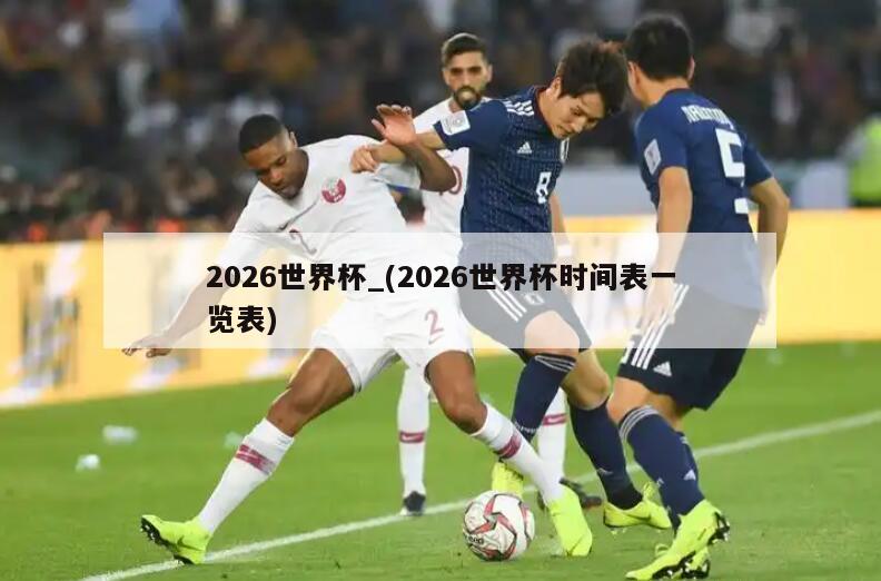 2026世界杯_(2026世界杯时间表一览表)