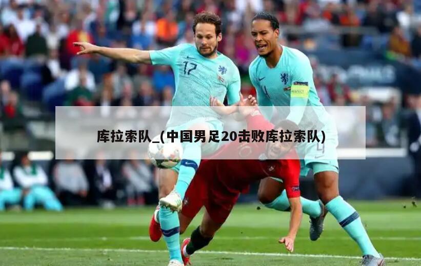 库拉索队_(中国男足20击败库拉索队)