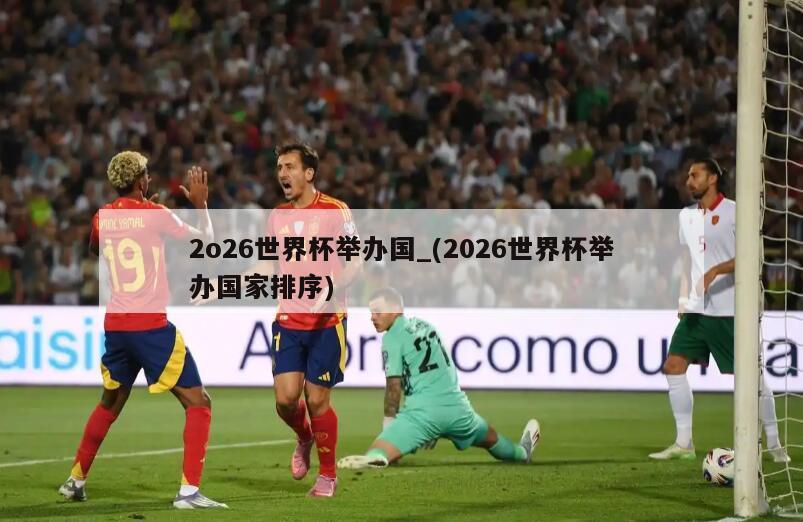 2o26世界杯举办国_(2026世界杯举办国家排序)