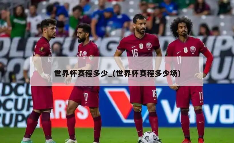世界杯赛程多少_(世界杯赛程多少场)