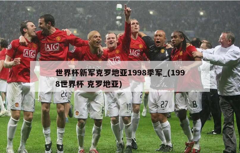 世界杯新军克罗地亚1998季军_(1998世界杯 克罗地亚)